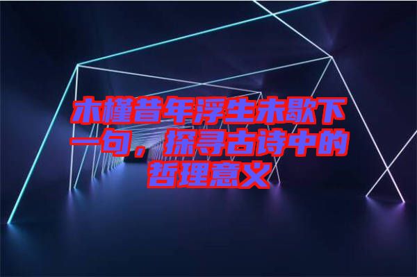 木槿昔年浮生未歇下一句，探尋古詩中的哲理意義