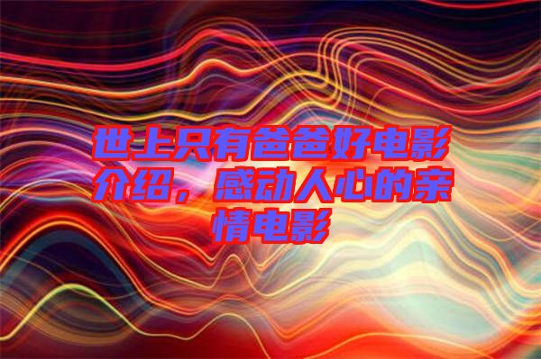 世上只有爸爸好電影介紹，感動(dòng)人心的親情電影