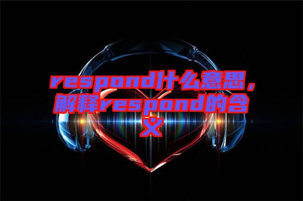 respond什么意思，解釋respond的含義