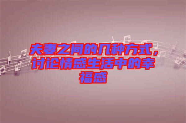 夫妻之間的幾種方式，討論情感生活中的幸福感