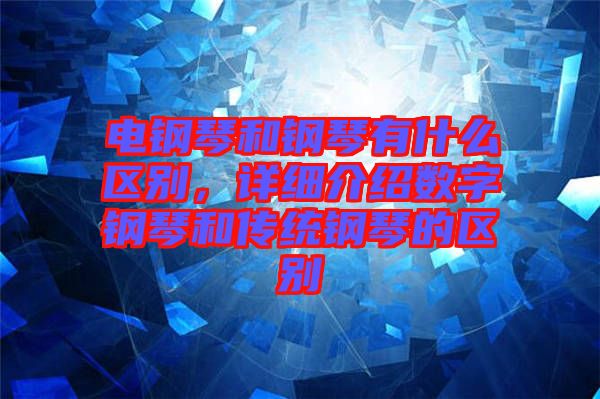 電鋼琴和鋼琴有什么區(qū)別，詳細(xì)介紹數(shù)字鋼琴和傳統(tǒng)鋼琴的區(qū)別