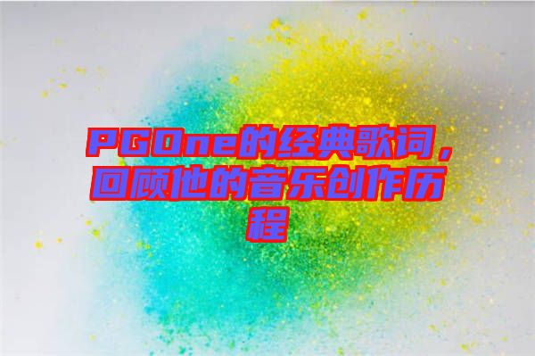 PGOne的經(jīng)典歌詞，回顧他的音樂創(chuàng)作歷程