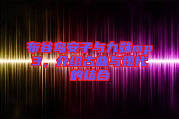 布谷鳥安子與九妹mp3，介紹古曲與現(xiàn)代的結合
