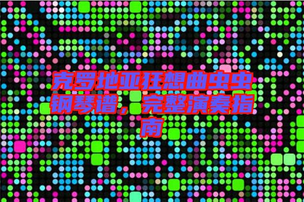 克羅地亞狂想曲蟲蟲鋼琴譜，完整演奏指南