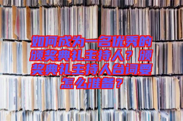 如何成為一名優(yōu)秀的頒獎(jiǎng)典禮主持人？頒獎(jiǎng)典禮主持人臺詞要怎么準(zhǔn)備？