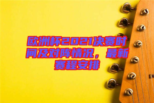 歐洲杯2021決賽時間及對陣情況，最新賽程安排
