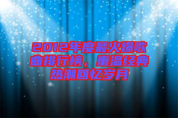 2012年度最火爆歌曲排行榜，重溫經(jīng)典熱潮回憶歲月