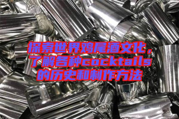 探索世界雞尾酒文化，了解各種cocktails的歷史和制作方法