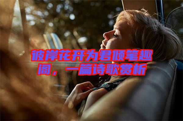 彼岸花開為君傾筆趣閣，一篇詩歌賞析