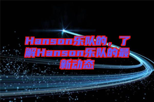 Hanson樂隊的，了解Hanson樂隊的最新動態(tài)