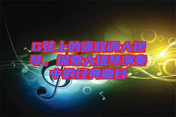 G弦上的詠嘆調(diào)大提琴，探索大提琴演奏中的經(jīng)典曲目