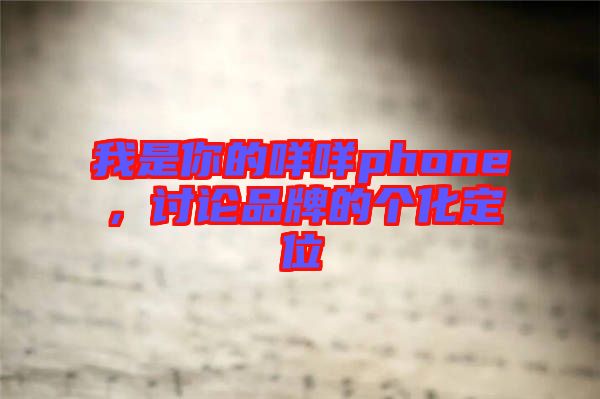 我是你的咩咩phone，討論品牌的個化定位