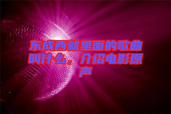 東成西就里面的歌曲叫什么，介紹電影原聲