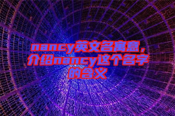 nancy英文名寓意，介紹nancy這個名字的含義