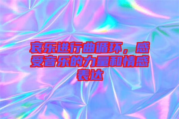 哀樂(lè)進(jìn)行曲循環(huán)，感受音樂(lè)的力量和情感表達(dá)