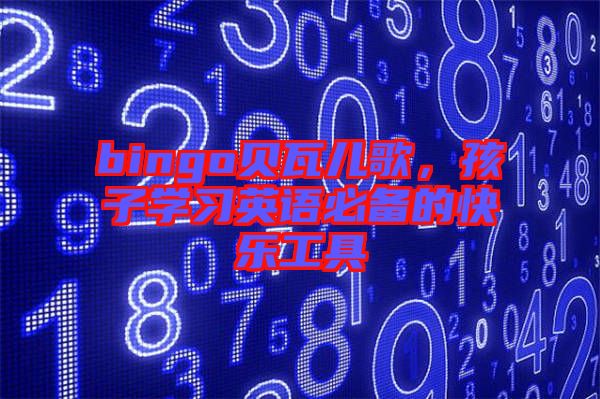 bingo貝瓦兒歌，孩子學(xué)習(xí)英語必備的快樂工具