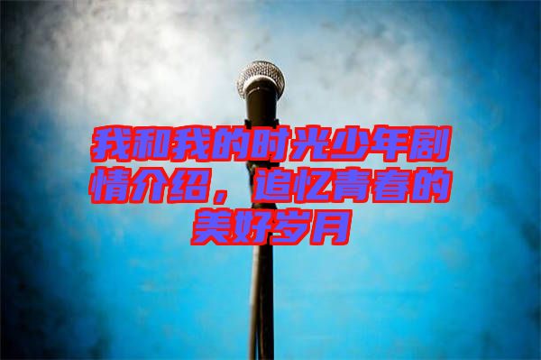 我和我的時光少年劇情介紹，追憶青春的美好歲月