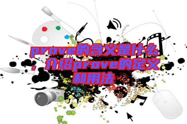 prove的含義是什么，介紹prove的定義和用法