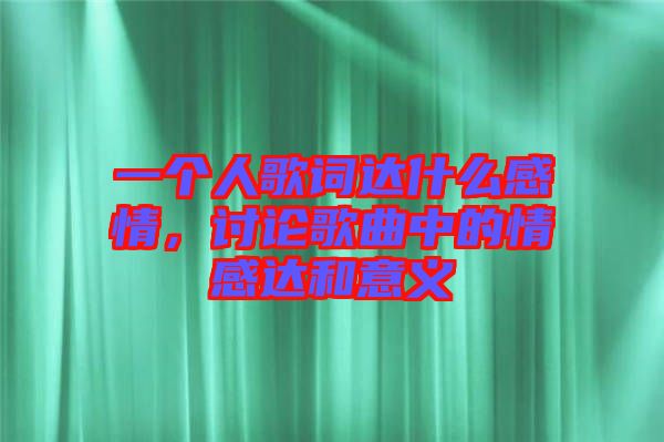 一個(gè)人歌詞達(dá)什么感情，討論歌曲中的情感達(dá)和意義