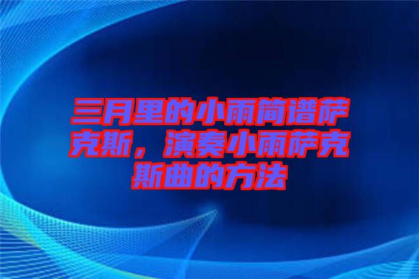 三月里的小雨簡(jiǎn)譜薩克斯，演奏小雨薩克斯曲的方法