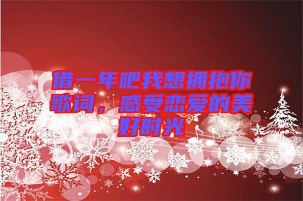 借一年吧我想擁抱你歌詞，感受戀愛的美好時光