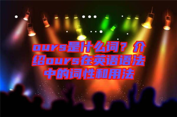 ours是什么詞？介紹ours在英語語法中的詞性和用法