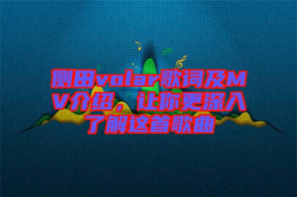側(cè)田volar歌詞及MV介紹，讓你更深入了解這首歌曲