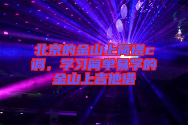 北京的金山上簡譜c調(diào)，學(xué)習(xí)簡單易學(xué)的金山上吉他譜