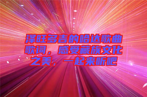澤旺多吉的哈達(dá)歌曲歌詞，感受藏族文化之美，一起來聽吧