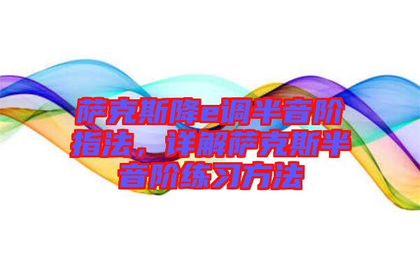 薩克斯降e調(diào)半音階指法，詳解薩克斯半音階練習(xí)方法