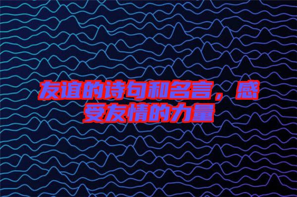 友誼的詩(shī)句和名言，感受友情的力量