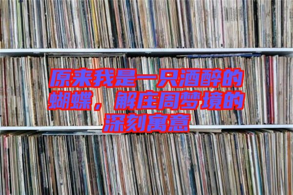 原來我是一只酒醉的蝴蝶，解莊周夢境的深刻寓意