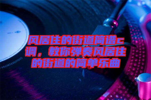 風居住的街道簡譜c調(diào)，教你彈奏風居住的街道的簡單樂曲