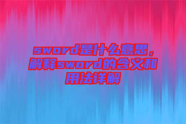 sword是什么意思，解釋sword的含義和用法詳解