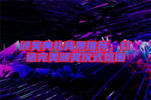 頒獎(jiǎng)典禮背景推薦，打造完美頒獎(jiǎng)儀式氛圍