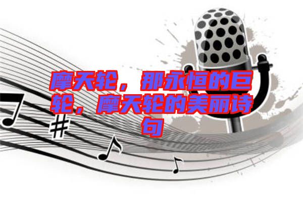 摩天輪，那永恒的巨輪，摩天輪的美麗詩句