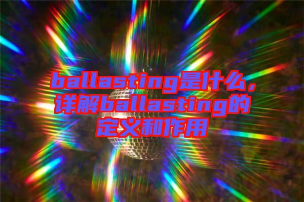 ballasting是什么，詳解ballasting的定義和作用