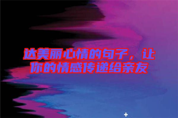達美麗心情的句子，讓你的情感傳遞給親友