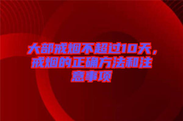 大部戒煙不超過10天，戒煙的正確方法和注意事項(xiàng)