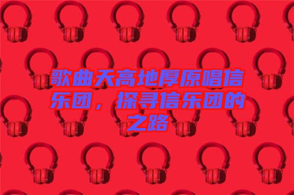 歌曲天高地厚原唱信樂團(tuán)，探尋信樂團(tuán)的之路