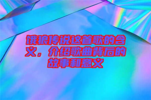 餓狼傳說(shuō)這首歌的含義，介紹歌曲背后的故事和意義