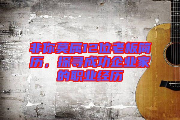 非你莫屬12位老板簡(jiǎn)歷，探尋成功企業(yè)家的職業(yè)經(jīng)歷