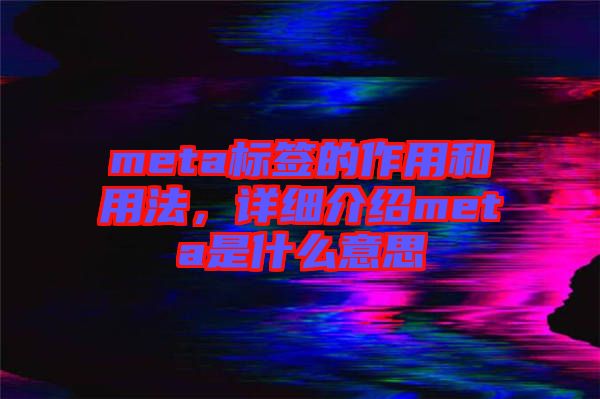 meta標簽的作用和用法，詳細介紹meta是什么意思
