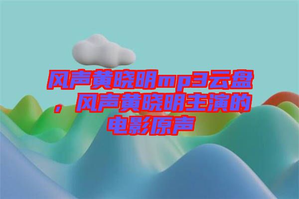 風聲黃曉明mp3云盤，風聲黃曉明主演的電影原聲