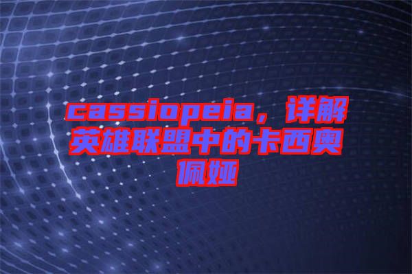 cassiopeia，詳解英雄聯(lián)盟中的卡西奧佩婭