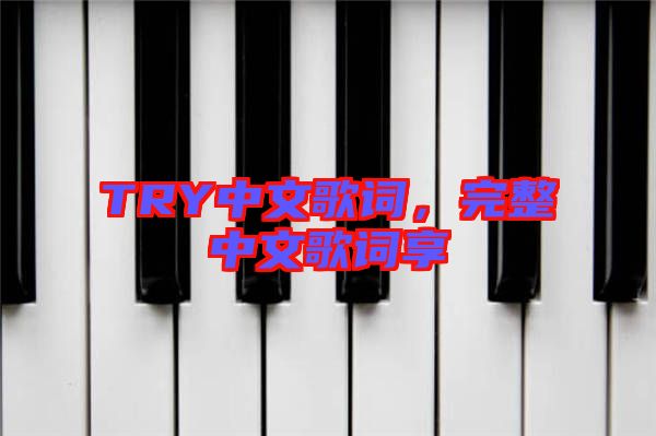 TRY中文歌詞，完整中文歌詞享