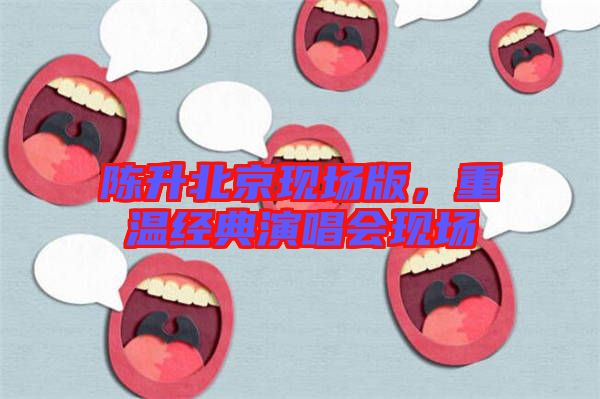 陳升北京現(xiàn)場版，重溫經(jīng)典演唱會現(xiàn)場