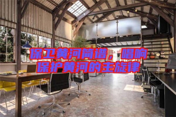 保衛(wèi)黃河簡(jiǎn)譜，唱響保護(hù)黃河的主旋律