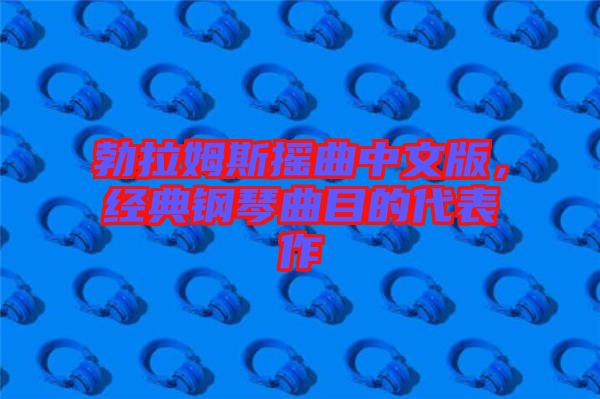 勃拉姆斯搖曲中文版，經(jīng)典鋼琴曲目的代表作