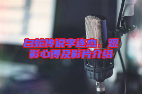 白蛇傳說李連杰，觀影心得及影片介紹